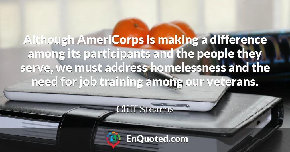 Although AmeriCorps is making a difference among its participants and the people they serve, we must address homelessness and the need for job training among our veterans.