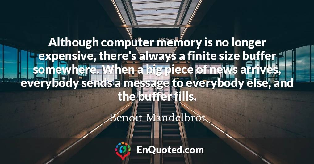 Although computer memory is no longer expensive, there's always a finite size buffer somewhere. When a big piece of news arrives, everybody sends a message to everybody else, and the buffer fills.