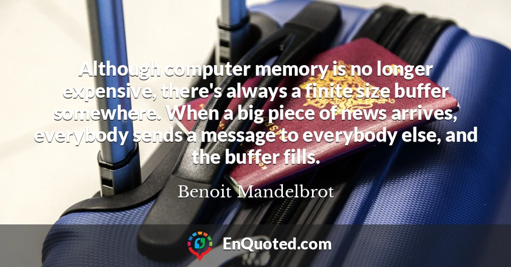 Although computer memory is no longer expensive, there's always a finite size buffer somewhere. When a big piece of news arrives, everybody sends a message to everybody else, and the buffer fills.