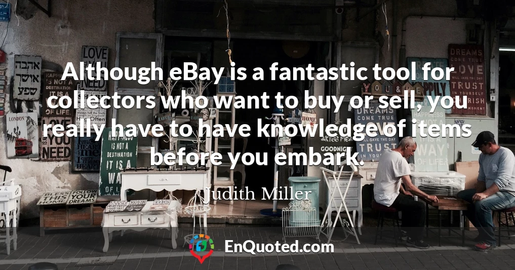 Although eBay is a fantastic tool for collectors who want to buy or sell, you really have to have knowledge of items before you embark.