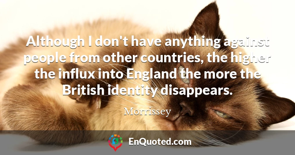 Although I don't have anything against people from other countries, the higher the influx into England the more the British identity disappears.