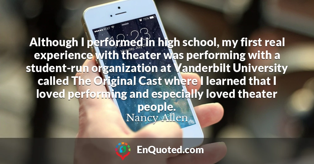 Although I performed in high school, my first real experience with theater was performing with a student-run organization at Vanderbilt University called The Original Cast where I learned that I loved performing and especially loved theater people.
