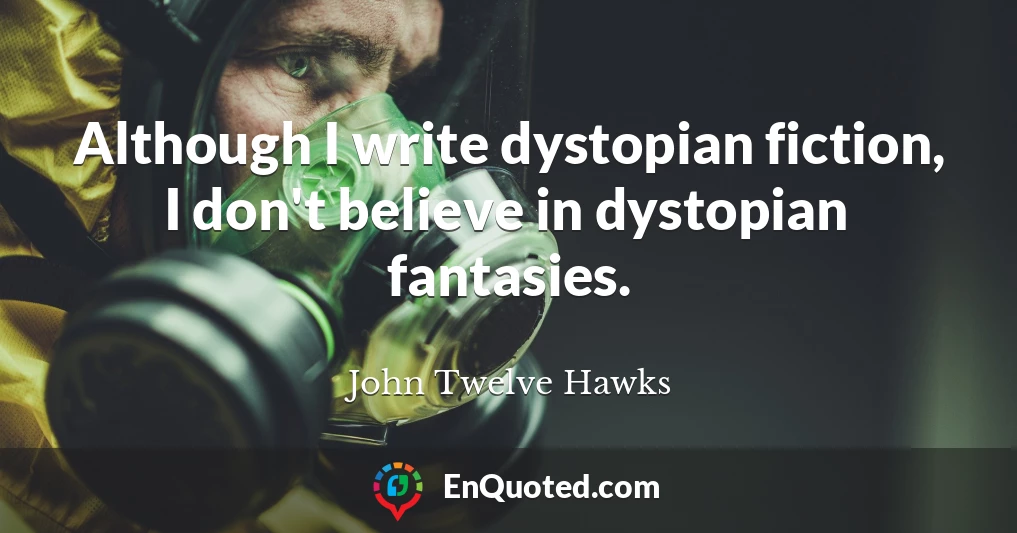 Although I write dystopian fiction, I don't believe in dystopian fantasies.