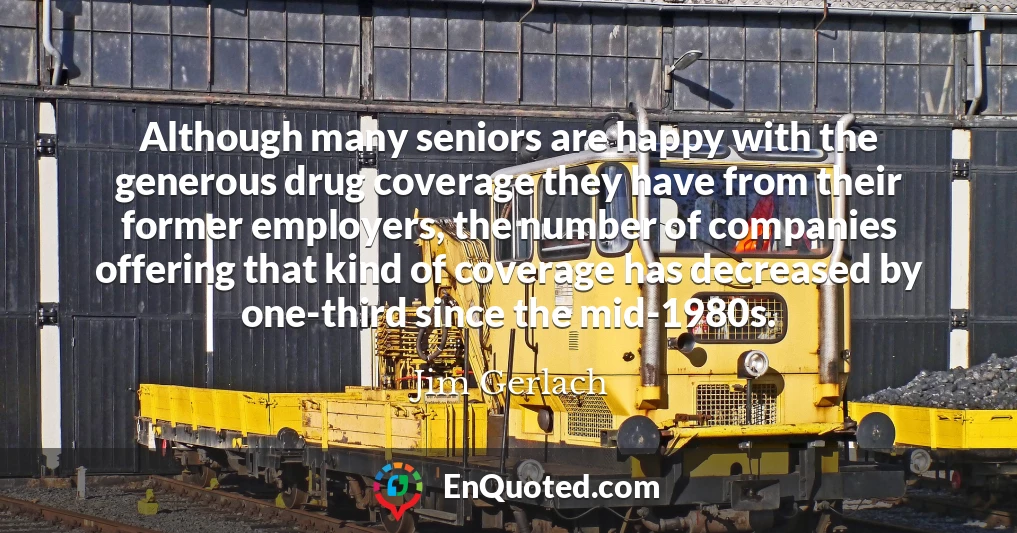 Although many seniors are happy with the generous drug coverage they have from their former employers, the number of companies offering that kind of coverage has decreased by one-third since the mid-1980s.
