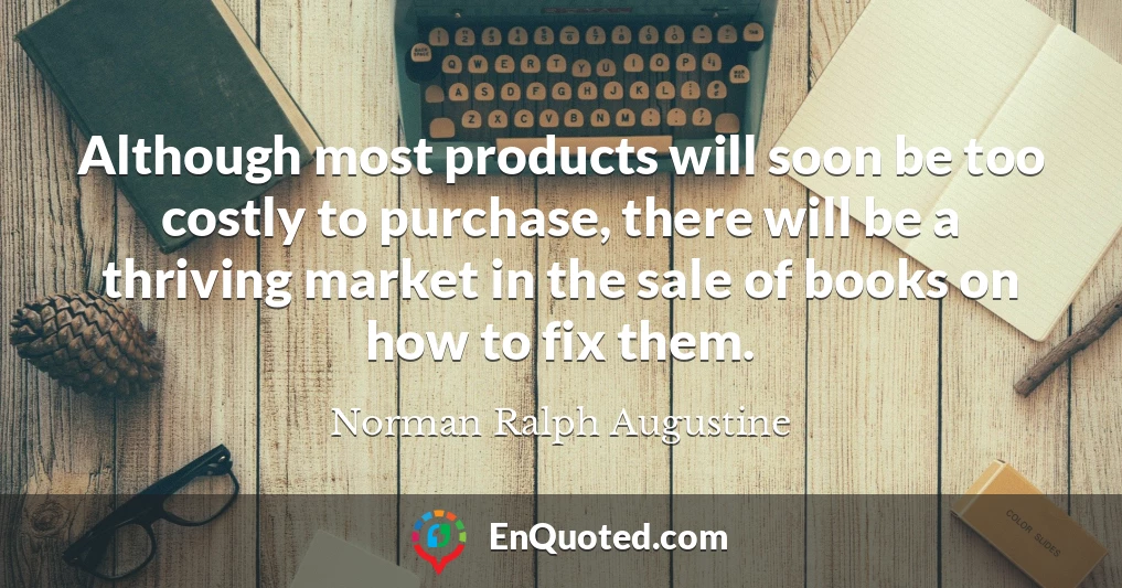 Although most products will soon be too costly to purchase, there will be a thriving market in the sale of books on how to fix them.