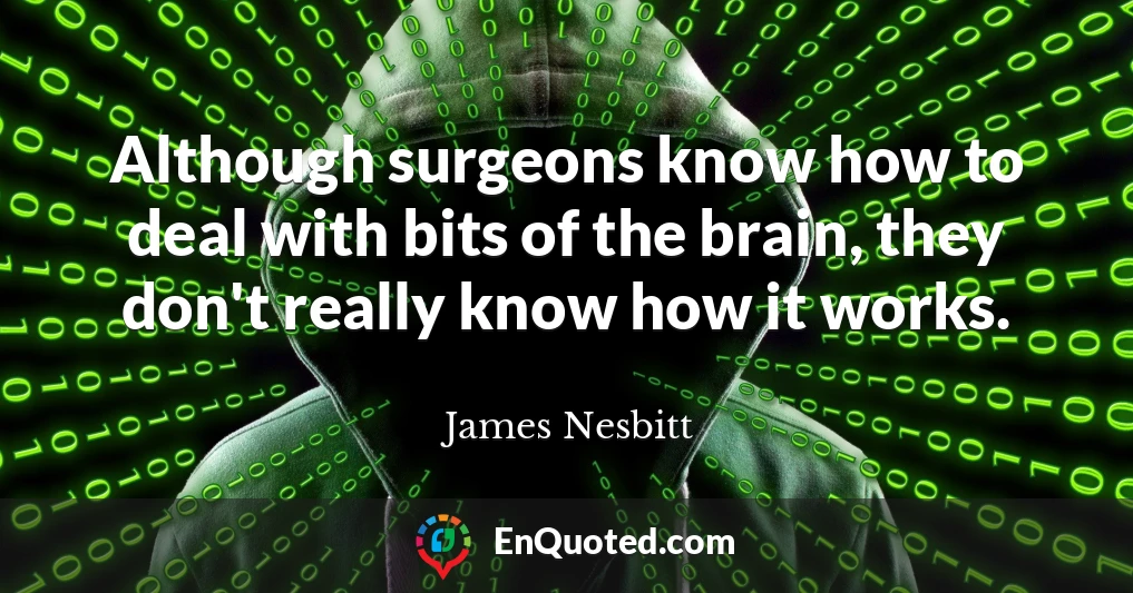 Although surgeons know how to deal with bits of the brain, they don't really know how it works.