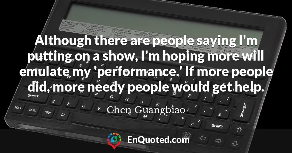 Although there are people saying I'm putting on a show, I'm hoping more will emulate my 'performance.' If more people did, more needy people would get help.