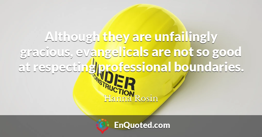 Although they are unfailingly gracious, evangelicals are not so good at respecting professional boundaries.