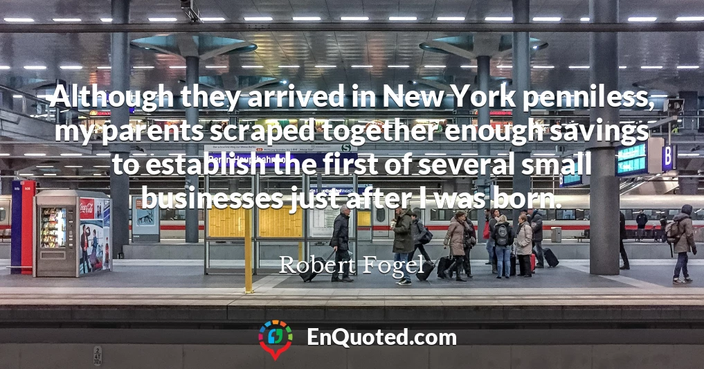 Although they arrived in New York penniless, my parents scraped together enough savings to establish the first of several small businesses just after I was born.