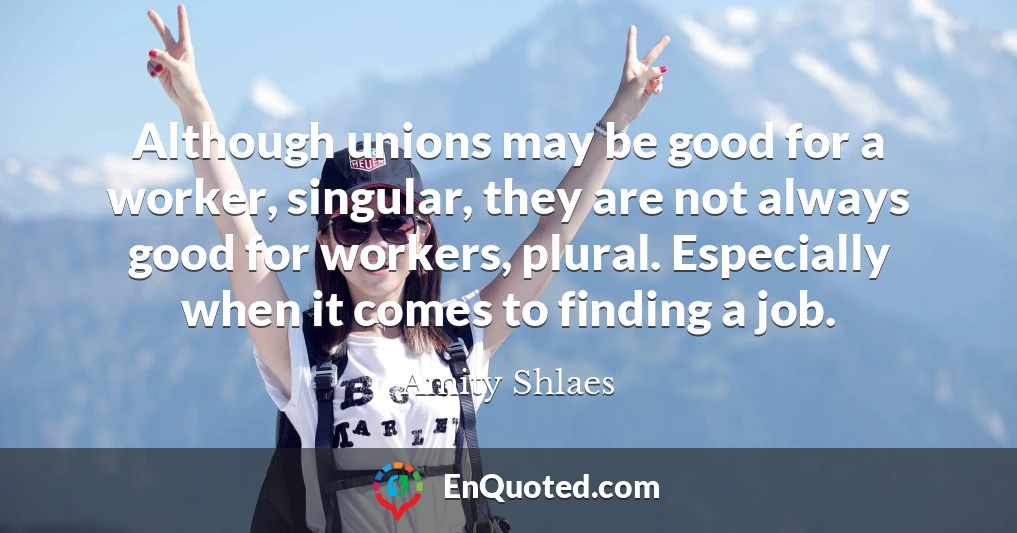 Although unions may be good for a worker, singular, they are not always good for workers, plural. Especially when it comes to finding a job.