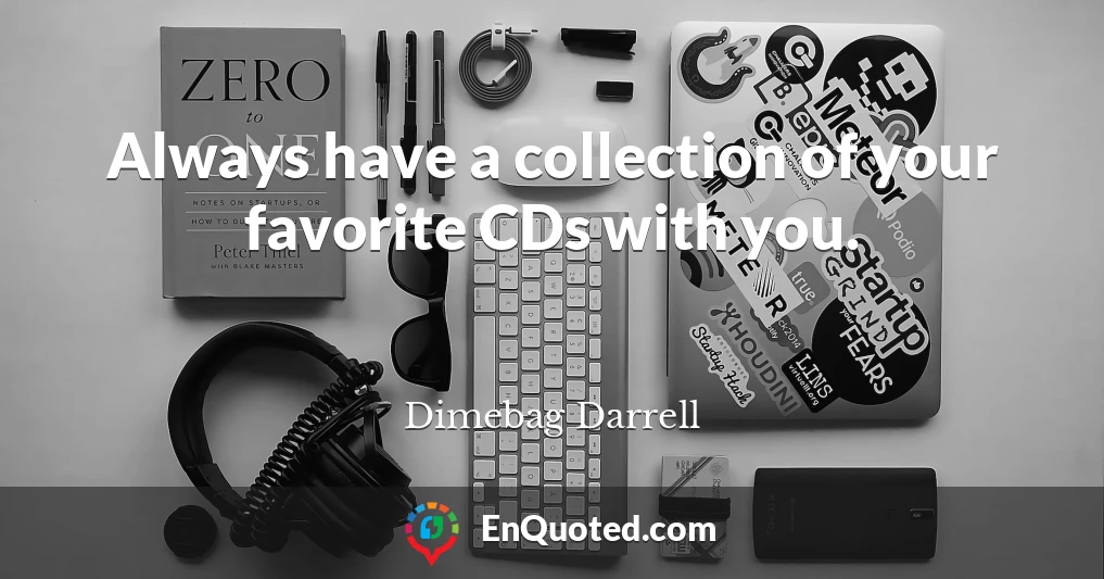 Always have a collection of your favorite CDs with you.