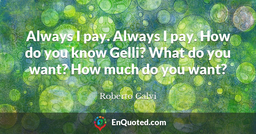 Always I pay. Always I pay. How do you know Gelli? What do you want? How much do you want?