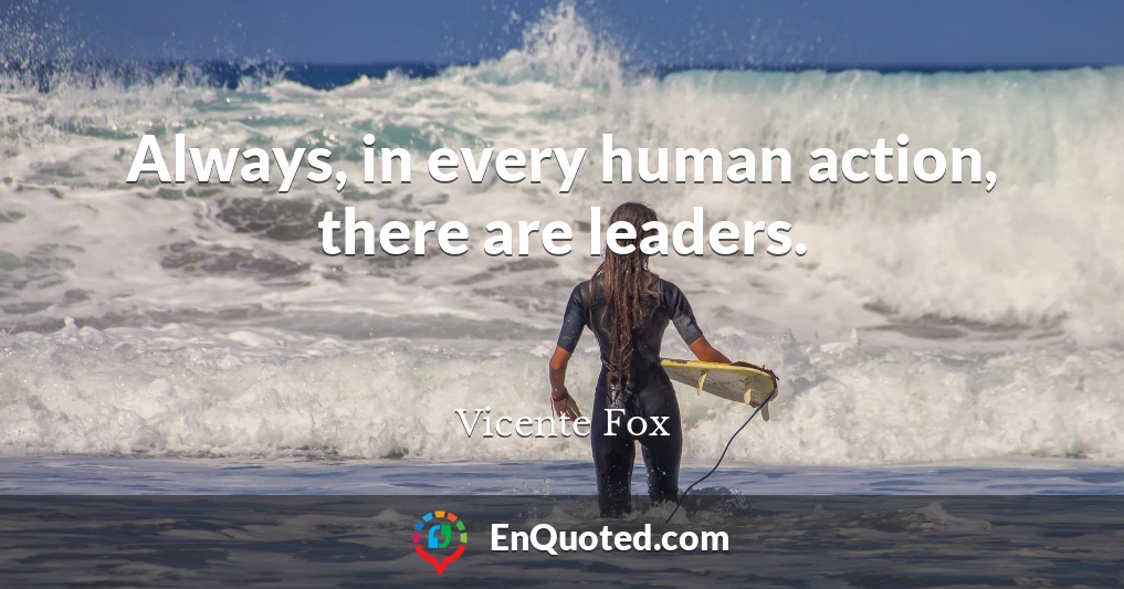 Always, in every human action, there are leaders.