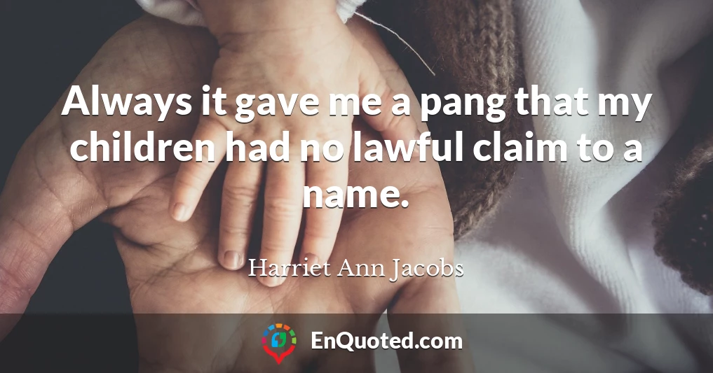 Always it gave me a pang that my children had no lawful claim to a name.