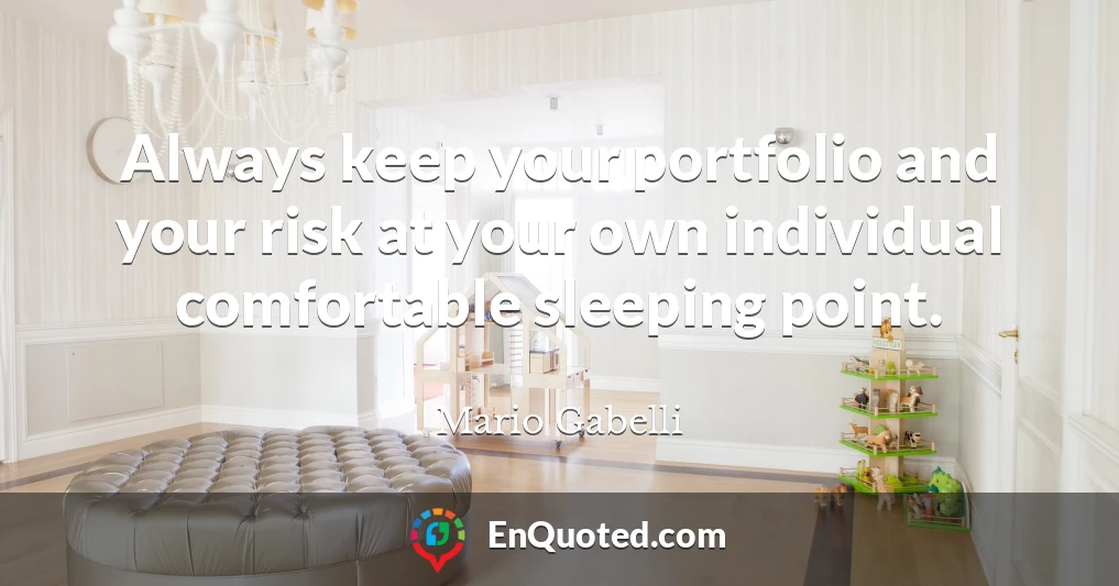 Always keep your portfolio and your risk at your own individual comfortable sleeping point.