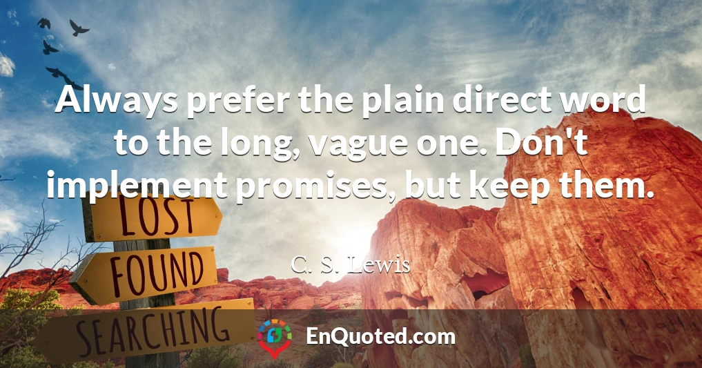 Always prefer the plain direct word to the long, vague one. Don't implement promises, but keep them.