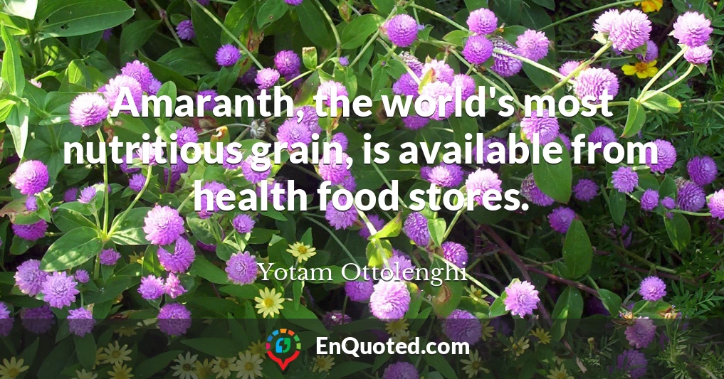 Amaranth, the world's most nutritious grain, is available from health food stores.