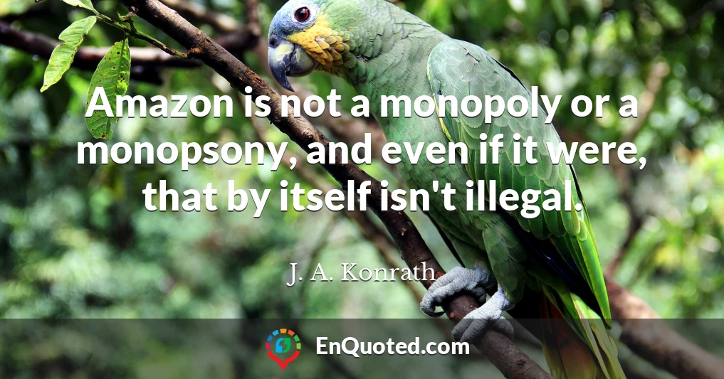 Amazon is not a monopoly or a monopsony, and even if it were, that by itself isn't illegal.