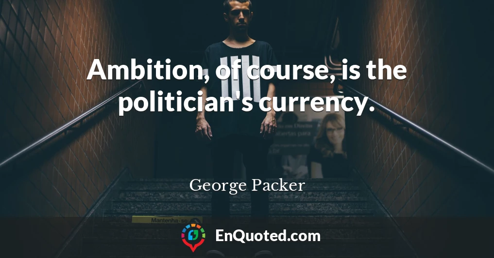 Ambition, of course, is the politician's currency.