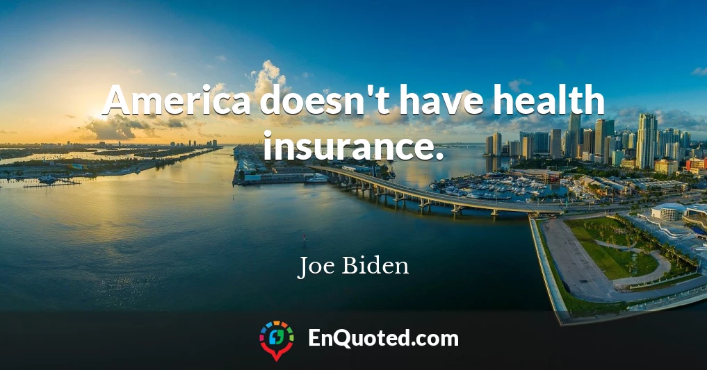 America doesn't have health insurance.