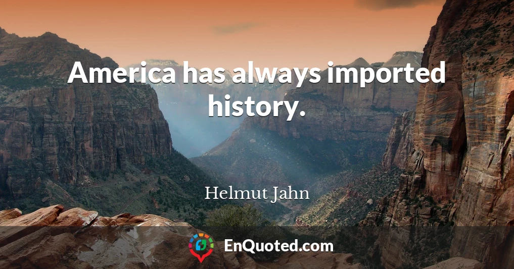 America has always imported history.
