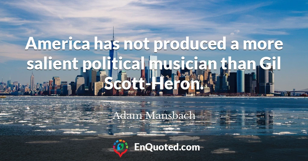 America has not produced a more salient political musician than Gil Scott-Heron.
