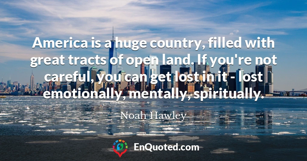 America is a huge country, filled with great tracts of open land. If you're not careful, you can get lost in it - lost emotionally, mentally, spiritually.