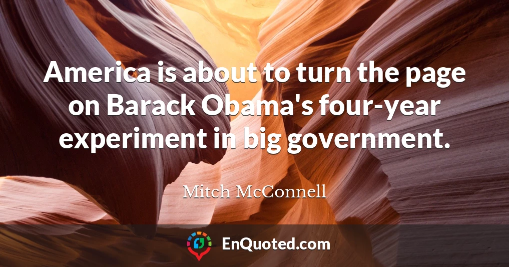 America is about to turn the page on Barack Obama's four-year experiment in big government.