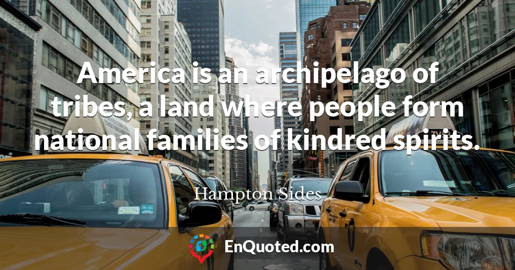 America is an archipelago of tribes, a land where people form national families of kindred spirits.