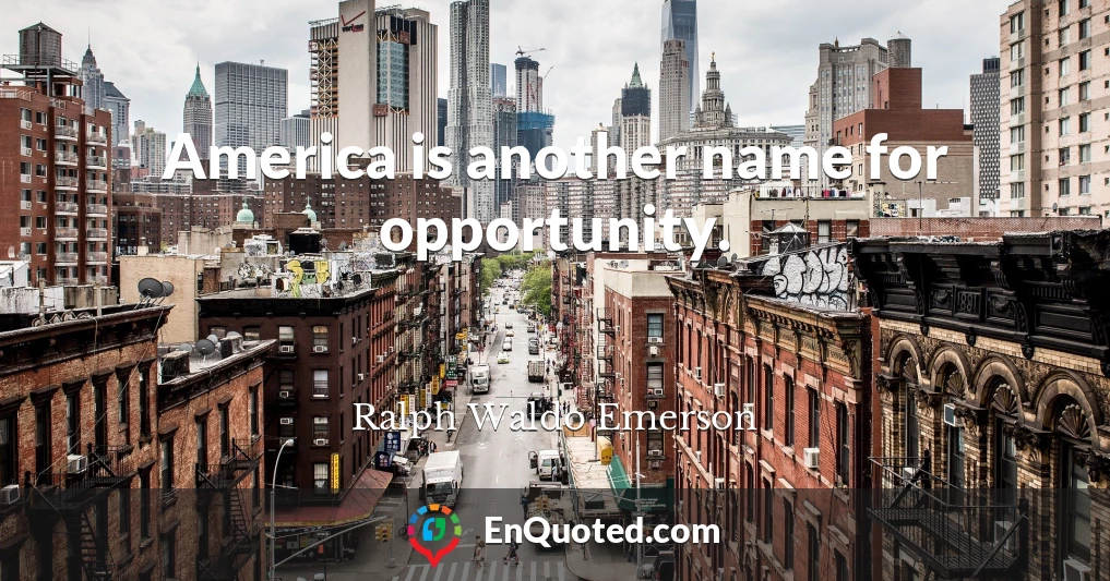 America is another name for opportunity.