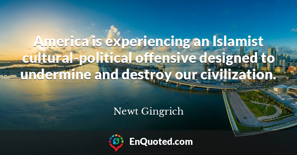 America is experiencing an Islamist cultural-political offensive designed to undermine and destroy our civilization.