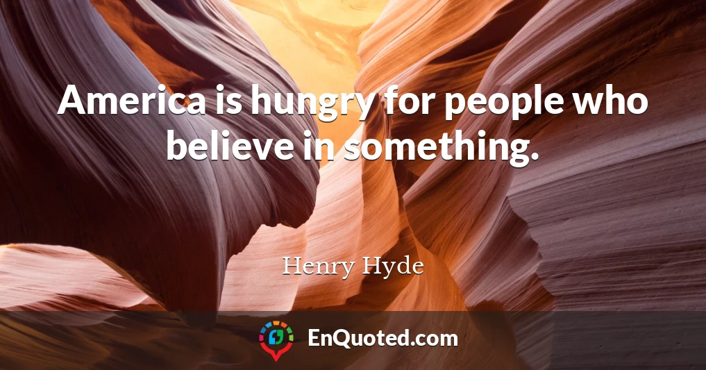America is hungry for people who believe in something.