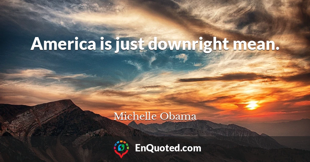 America is just downright mean.