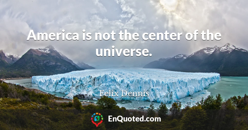 America is not the center of the universe.
