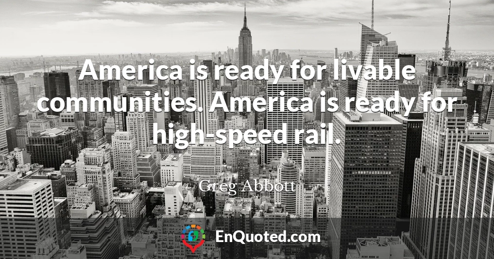 America is ready for livable communities. America is ready for high-speed rail.