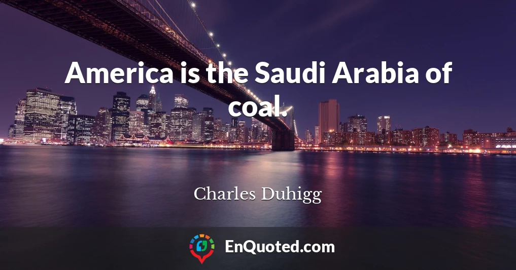 America is the Saudi Arabia of coal.