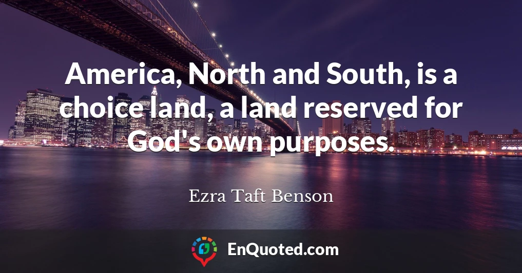 America, North and South, is a choice land, a land reserved for God's own purposes.