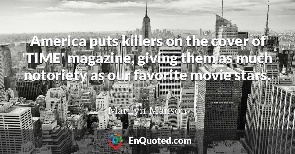 America puts killers on the cover of 'TIME' magazine, giving them as much notoriety as our favorite movie stars.