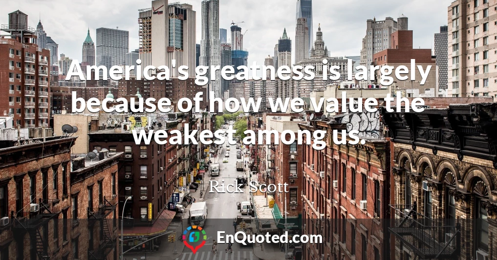 America's greatness is largely because of how we value the weakest among us.