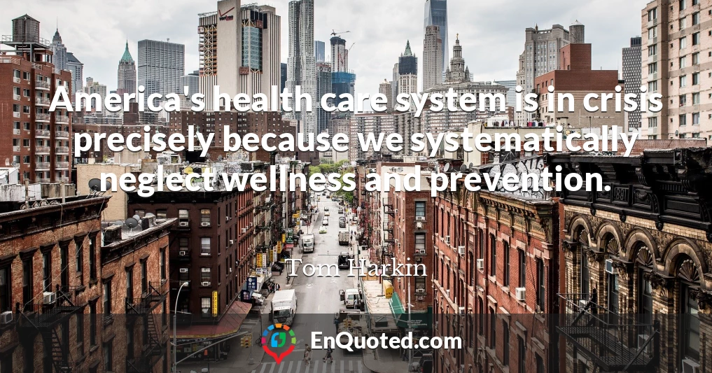 America's health care system is in crisis precisely because we systematically neglect wellness and prevention.