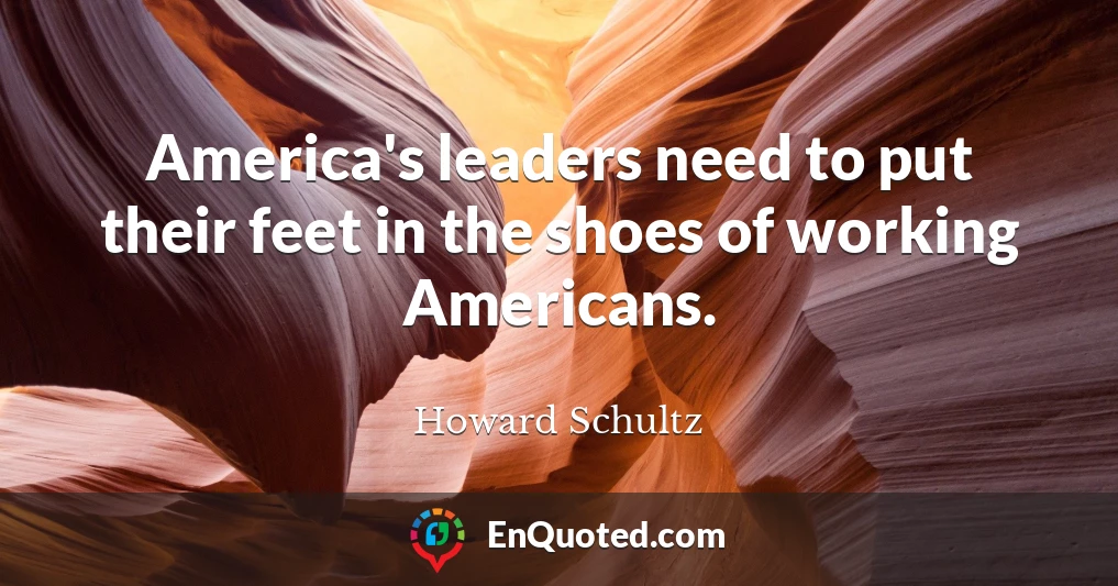 America's leaders need to put their feet in the shoes of working Americans.