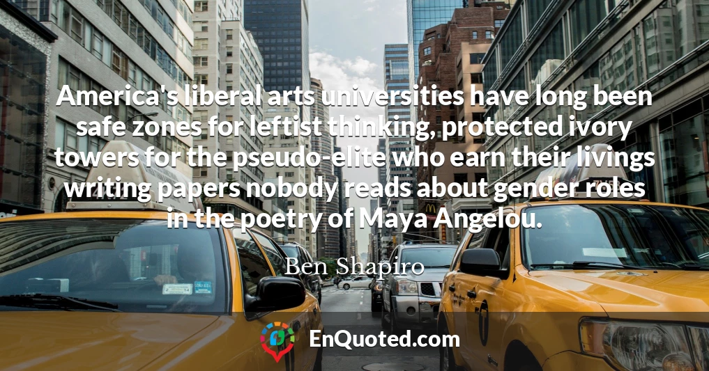 America's liberal arts universities have long been safe zones for leftist thinking, protected ivory towers for the pseudo-elite who earn their livings writing papers nobody reads about gender roles in the poetry of Maya Angelou.