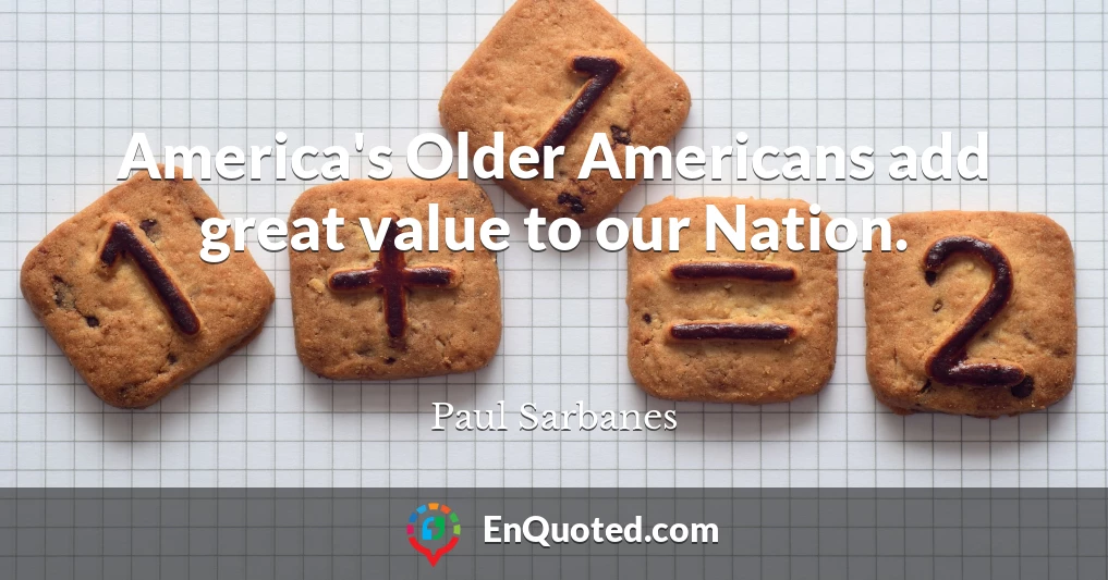 America's Older Americans add great value to our Nation.