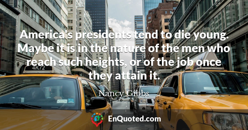 America's presidents tend to die young. Maybe it is in the nature of the men who reach such heights, or of the job once they attain it.
