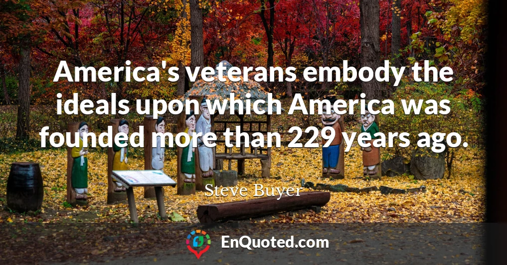 America's veterans embody the ideals upon which America was founded more than 229 years ago.