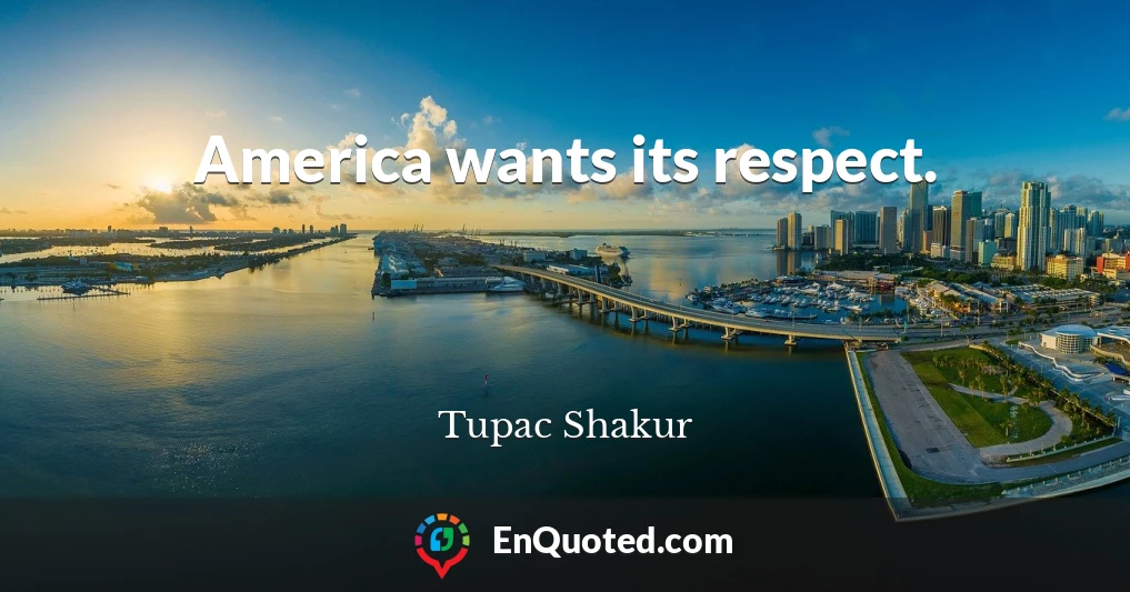 America wants its respect.
