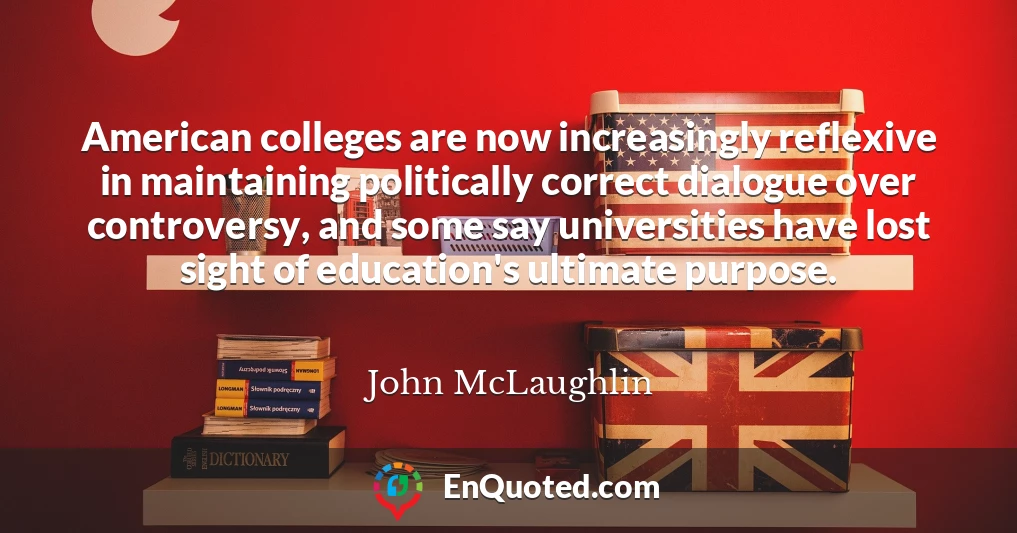 American colleges are now increasingly reflexive in maintaining politically correct dialogue over controversy, and some say universities have lost sight of education's ultimate purpose.