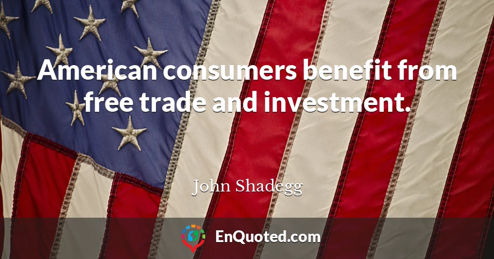 American consumers benefit from free trade and investment.