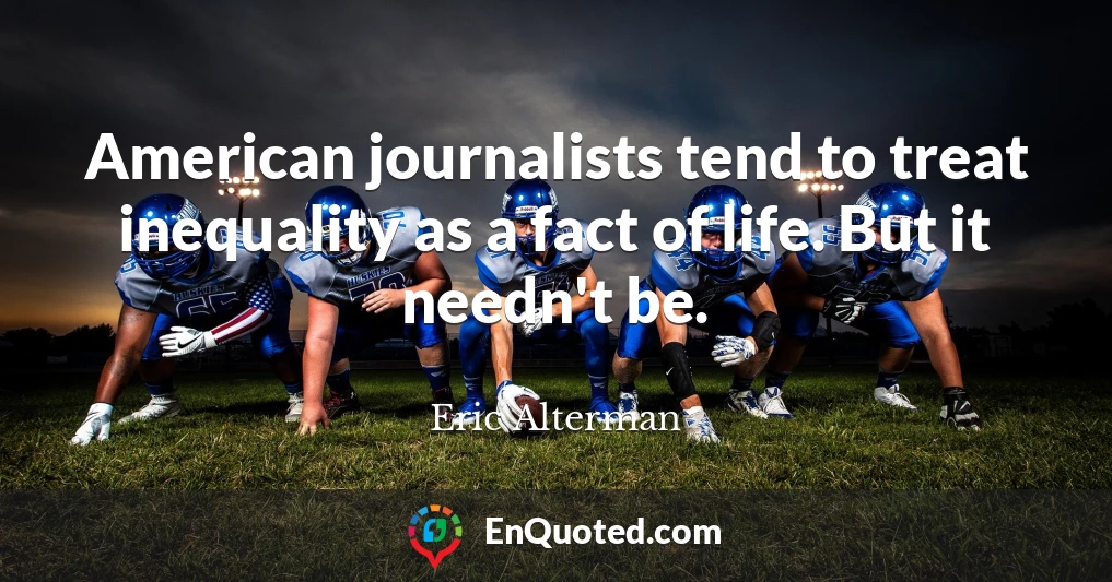 American journalists tend to treat inequality as a fact of life. But it needn't be.