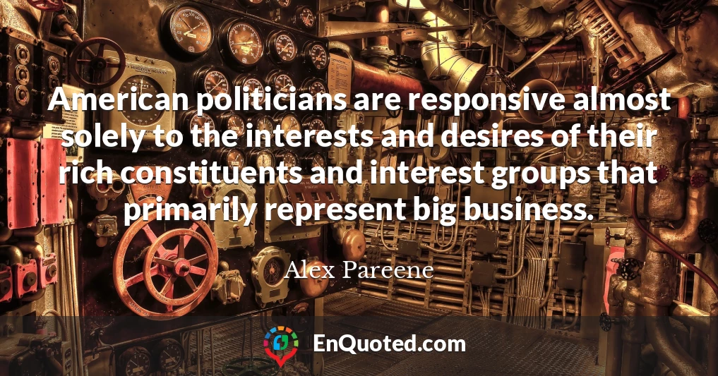 American politicians are responsive almost solely to the interests and desires of their rich constituents and interest groups that primarily represent big business.